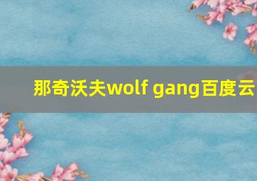 那奇沃夫wolf gang百度云